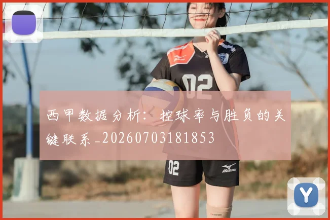 西甲数据分析：控球率与胜负的关键联系_20260703181853