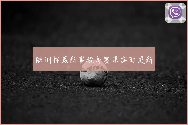 欧洲杯最新赛程与赛果实时更新