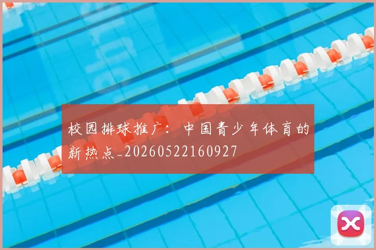 校园排球推广:中国青少年体育的新热点_20260522160927