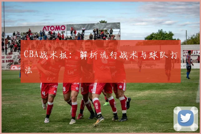 CBA战术板:解析流行战术与球队打法