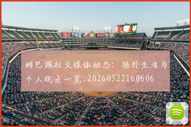 姆巴佩社交媒体动态:场外生活与个人观点一览_20260522160606