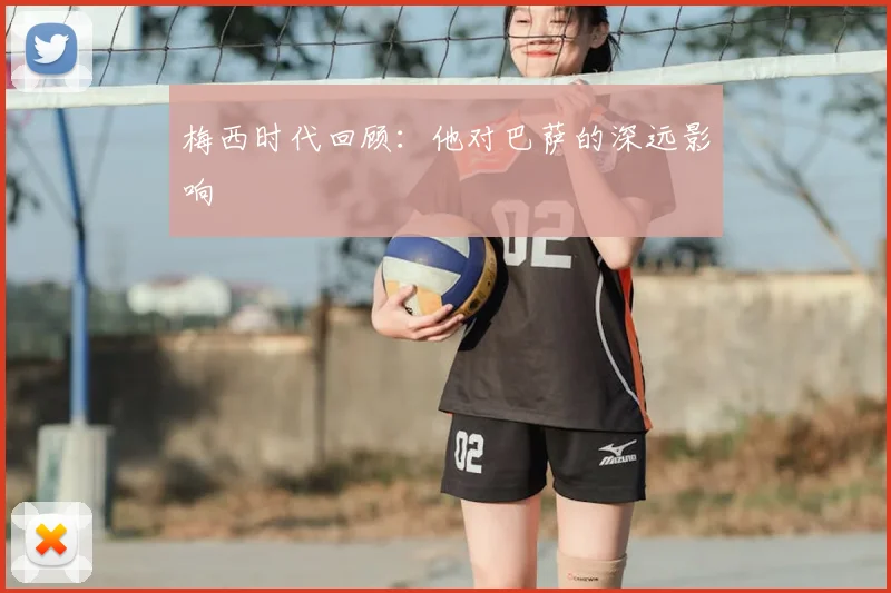 梅西时代回顾:他对巴萨的深远影响