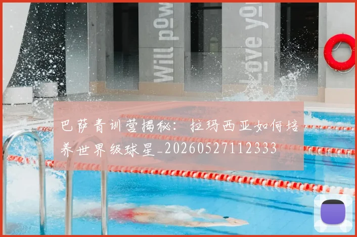 巴萨青训营揭秘:拉玛西亚如何培养世界级球星_20260527112333